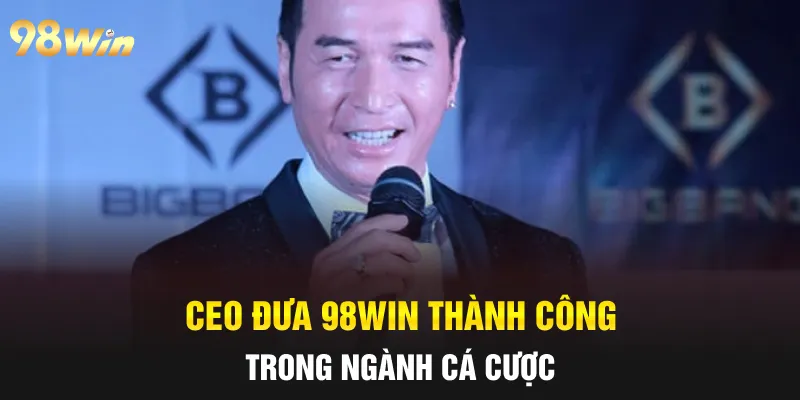 CEO 98WIN NGUYỄN HƯNG - NHÀ LÃNH ĐẠO TÀI NĂNG THẾ HỆ MỚI 3 CEO đưa 98win thành công trong ngành cá cược
