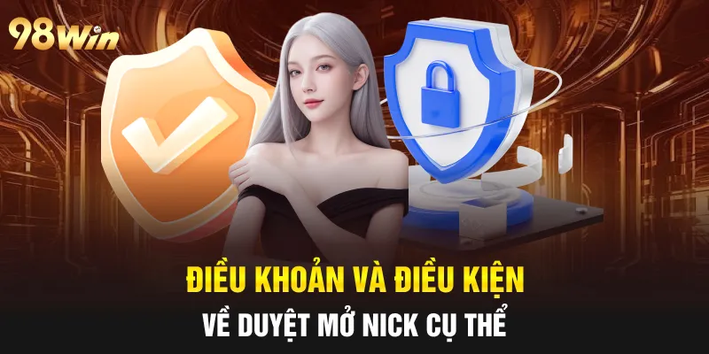 ĐIỀU KHOẢN VÀ ĐIỀU KIỆN 98WIN THIẾT LẬP HỆ THỐNG UY TÍN SỐ 1 1 Điều khoản và điều kiện về duyệt mở nick cụ thể