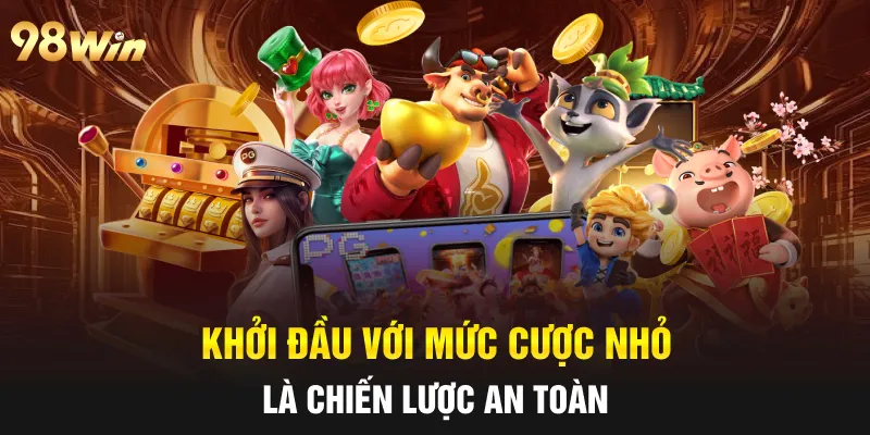 NỔ HŨ 8 BIT - 98WIN CUNG CẤP TRÒ CHƠI NỔ HŨ HẤP DẪN NHẤT 7 Khởi đầu với mức cược nhỏ là chiến lược an toàn