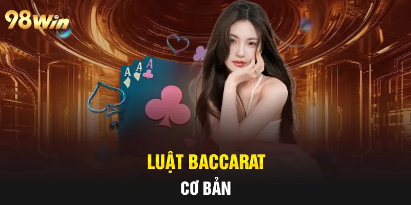 BACCARAT - ĐỈNH CAO CÁ CƯỢC BÀI CÀO TRỰC TUYẾN TẠI 98WIN 6 Luật Baccarat cơ bản