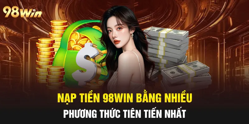 NẠP TIỀN 98WIN - HƯỚNG DẪN TÂN BINH PHƯƠNG THỨC ĐƠN GIẢN 1 Nạp tiền 98win bằng nhiều phương thức tiên tiến nhất