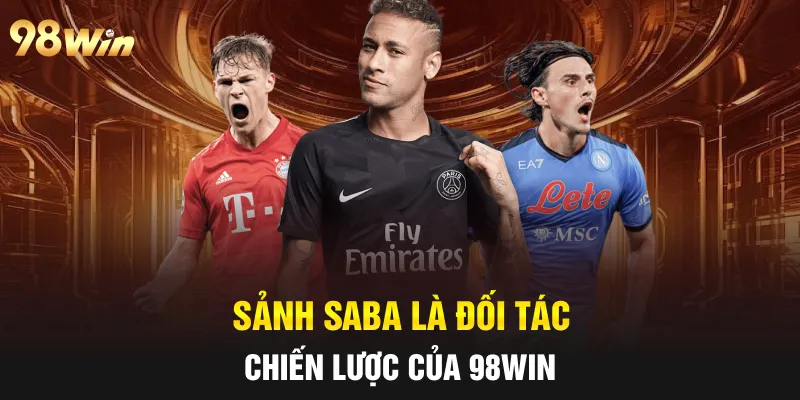 SẢNH SABA 98WIN - SẢNH CƯỢC ĐƯỢC HỘI VIÊN ĐÁNH GIÁ UY TÍN 5 Sảnh SABA là đối tác chiến lược của 98WIN