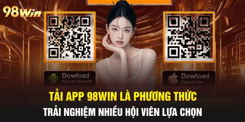 TẢI APP 98WIN - HƯỚNG DẪN HỘI VIÊN THỰC HIỆN ĐÚNG CÁCH 3 Tải App 98win là phương thức trải nghiệm nhiều hội viên lựa chọn