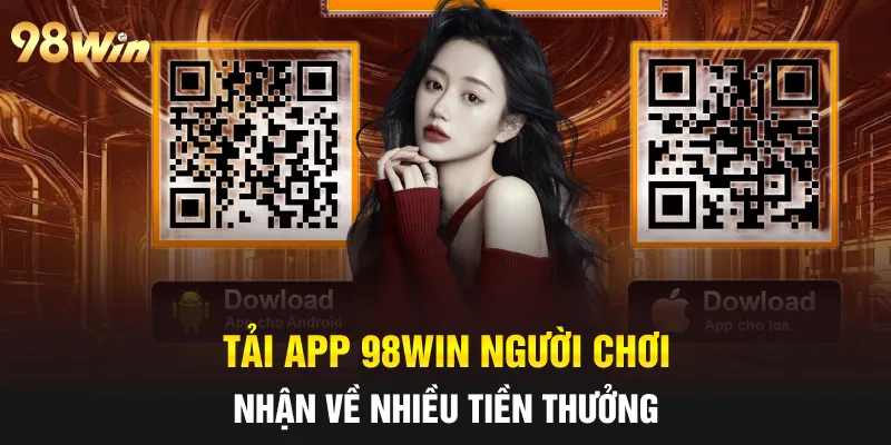 TẢI APP 98WIN - HƯỚNG DẪN HỘI VIÊN THỰC HIỆN ĐÚNG CÁCH 2 Tải App 98win người chơi nhận về nhiều tiền thưởng
