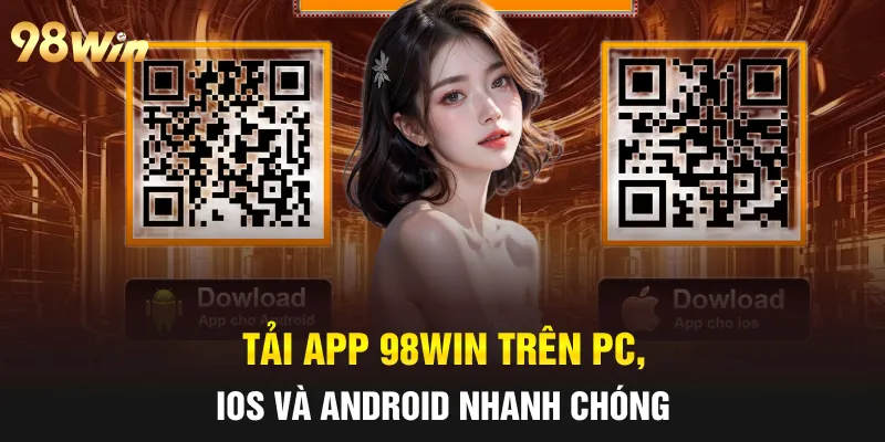 TẢI APP 98WIN - HƯỚNG DẪN HỘI VIÊN THỰC HIỆN ĐÚNG CÁCH 1 Tải App 98win trên PC, iOS và Android nhanh chóng