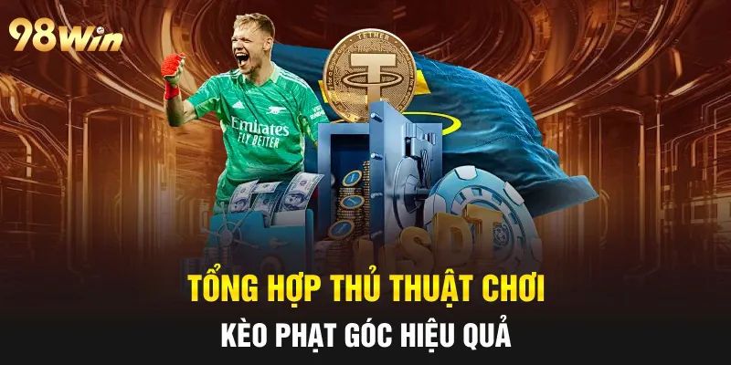 KÈO PHẠT GÓC 98WIN: NƠI MỖI QUẢ ĐÁ BIÊN ĐEM LẠI MAY MẮN 7 Tổng hợp thủ thuật chơi kèo phạt góc hiệu quả
