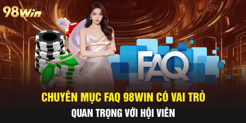 FAQ 98WIN- GIẢI ĐÁP MỌI THẮC MẮC CÙNG ĐỘI NGŨ CHUYÊN GIA 1 Chuyên mục FAQ 98win có vai trò quan trọng với hội viên