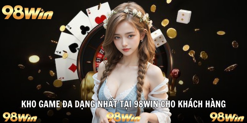 GIỚI THIỆU 98WIN: ĐỊA CHỈ CÁ CƯỢC ĐỈNH CAO SỐ 1 DÀNH CHO BẠN 2 Kho game đa dạng nhất tại 98win cho khách hàng