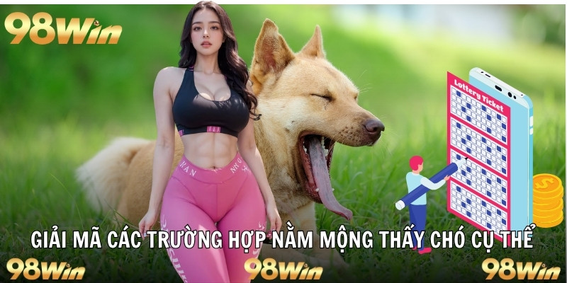 NẰM MƠ THẤY CHÓ - 98WIN GIẢI MÃ Ý NGHĨA VÀ DỰ ĐOÁN MAY MẮN 6 Giải mã các trường hợp nằm mộng thấy chó cụ thể