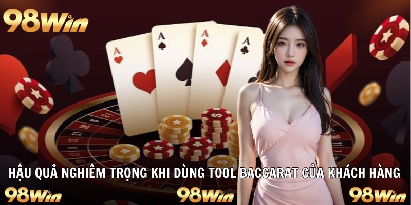 TOOL HACK BACCARAT – SỬ DỤNG HAY KHÔNG SỬ DỤNG TẠI 98WIN 7 Hậu quả nghiêm trọng khi dùng tool baccarat của khách hàng